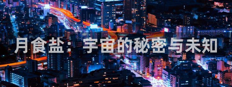 威九国际官网版：月食盐：宇宙的秘密与未知